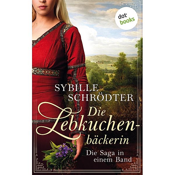Die Lebkuchenbäckerin - Die Saga in einem eBook, Sybille Schrödter