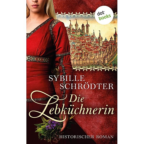 Die Lebküchnerin / Lebkuchen Saga Bd.1, Sybille Schrödter