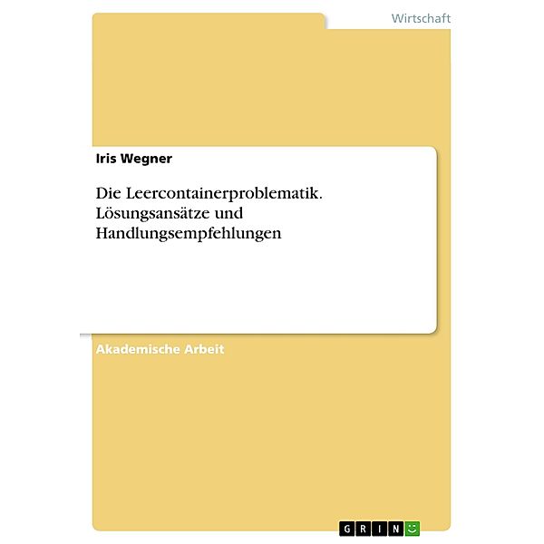 Die Leercontainerproblematik. Lösungsansätze und Handlungsempfehlungen, Iris Wegner