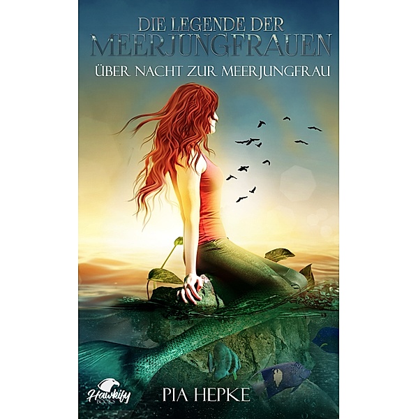 Die Legende der Meerjungfrauen: Die Legende der Meerjungfrauen - Über Nacht zur Meerjungfrau (1), Pia Hepke