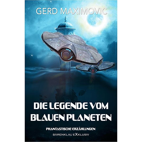 Die Legende vom Blauen Planeten: Phantastische Erzählungen, Gerd Maximovic