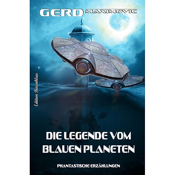 Die Legende vom Blauen Planeten - Phantastische Erzählungen, Gerd Maximovic