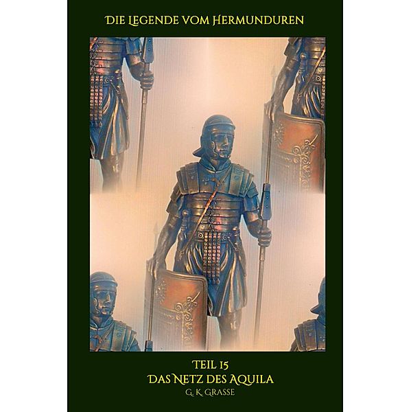 Die Legende vom Hermunduren / Die Legende vom Hermunduren Bd.15, G. K. Grasse