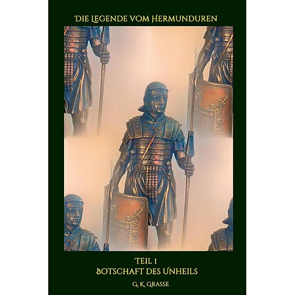 Die Legende vom Hermunduren / Die Legende vom Hermunduren Bd.1, G. K. Grasse