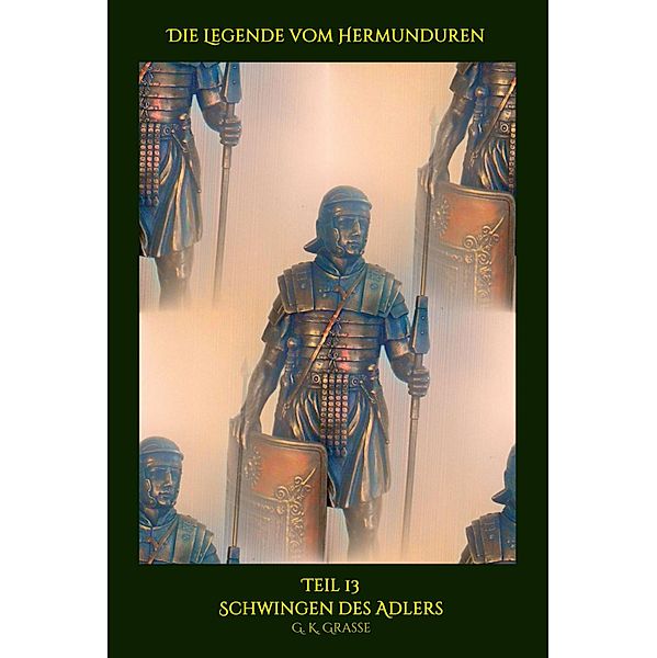 Die Legende vom Hermunduren / Die Legende vom Hermunduren Bd.13, G. K. Grasse