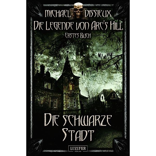 Die Legende von Arc's Hill: DIE SCHWARZE STADT, Michael Dissieux