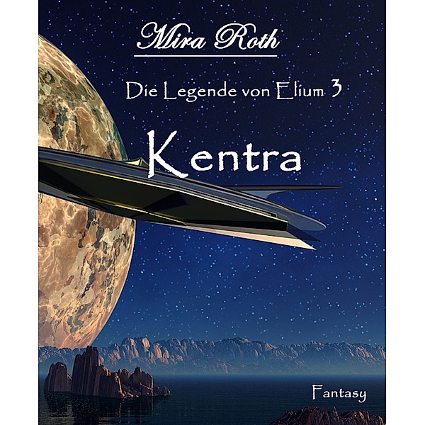 Die Legende von Elium: Kentra, Mira Roth