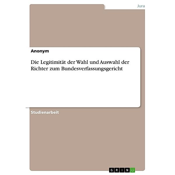 Die Legitimität der Wahl und Auswahl der Richter zum Bundesverfassungsgericht