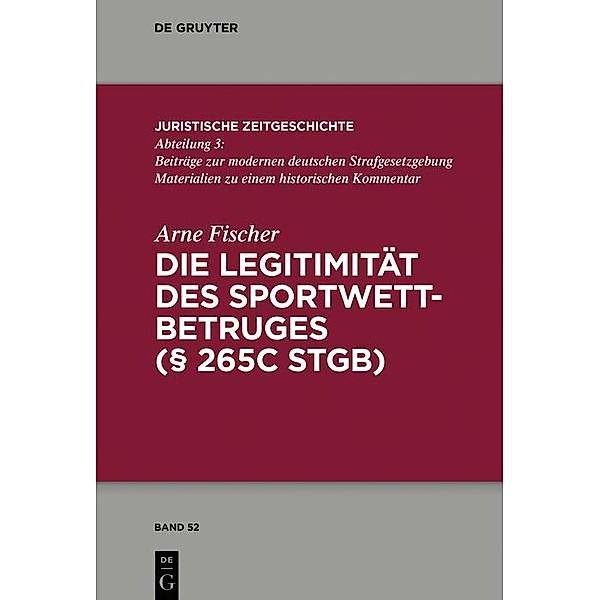 Die Legitimität des Sportwettbetrugs (§ 265c StGB) / Juristische Zeitgeschichte / Abteilung 3 Bd.52, Arne Fischer