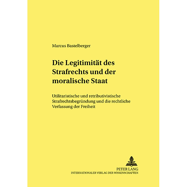 Die Legitimität des Strafrechts und der moralische Staat, Marcus Bastelberger