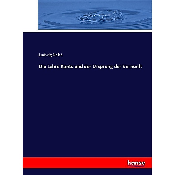 Die Lehre Kants und der Ursprung der Vernunft, Ludwig Noiré