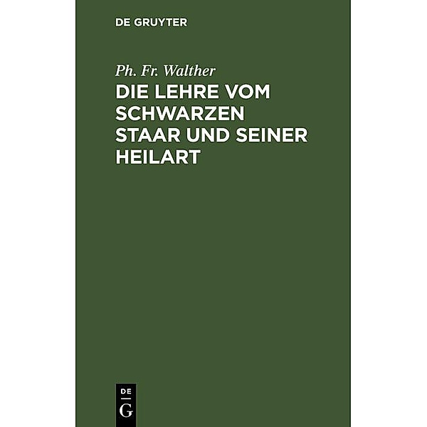 Die Lehre vom schwarzen Staar und seiner Heilart, Ph. Fr. Walther