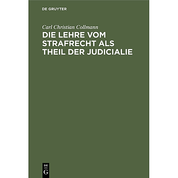 Die Lehre vom Strafrecht als Theil der Judicialie, Carl Christian Collmann