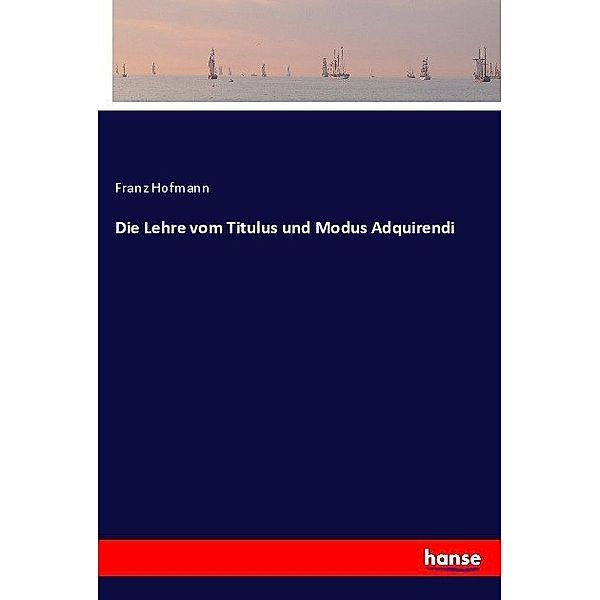 Die Lehre vom Titulus und Modus Adquirendi, Franz Hofmann