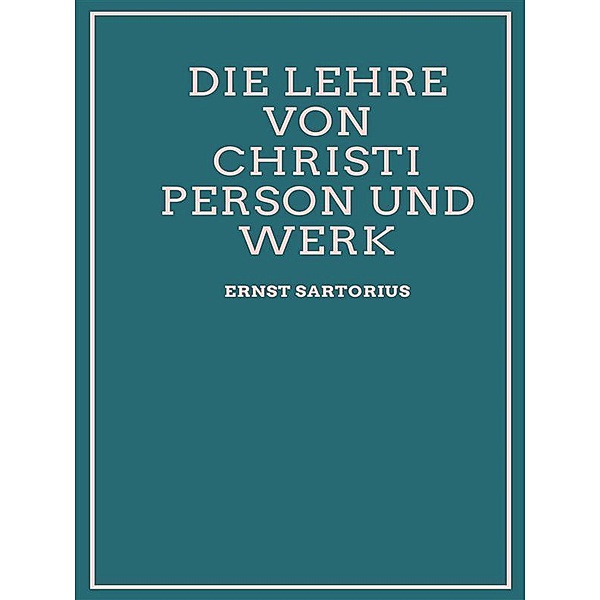 Die Lehre von Christi Person und Werk, Ernst Sartorius