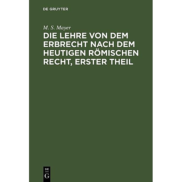Die Lehre von dem Erbrecht nach dem heutigen Römischen Recht, erster Theil, M. S. Mayer