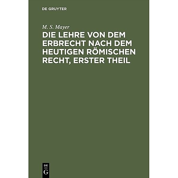 Die Lehre von dem Erbrecht nach dem heutigen Römischen Recht, erster Theil, M. S. Mayer