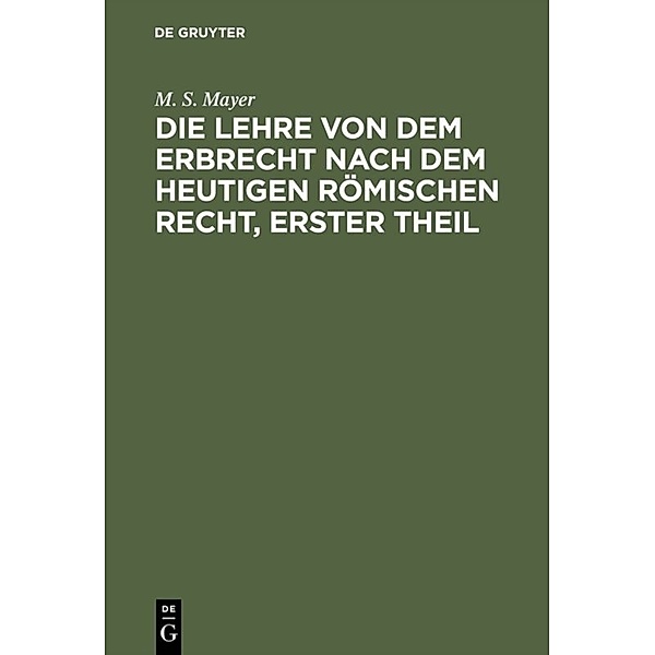 Die Lehre von dem Erbrecht nach dem heutigen Römischen Recht, erster Theil, M. S. Mayer