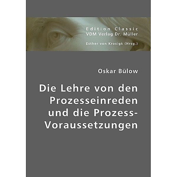 Die Lehre von den Prozesseinreden und die Prozess-Voraussetzungen, Oskar Bülow