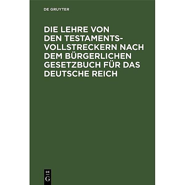 Die Lehre von den Testamentsvollstreckern nach dem Bürgerlichen Gesetzbuch für das Deutsche Reich