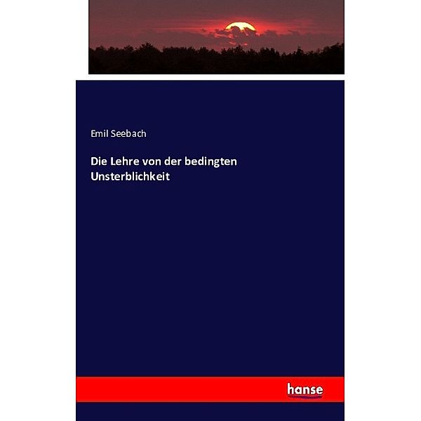 Die Lehre von der bedingten Unsterblichkeit, Emil Seebach