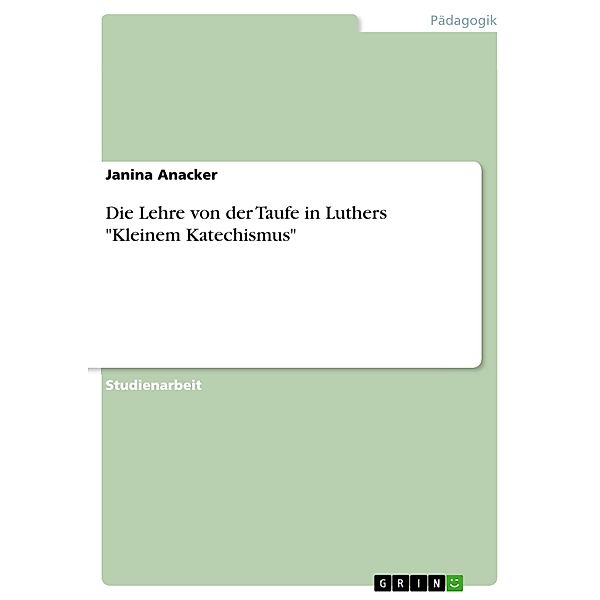 Die Lehre von der Taufe in Luthers Kleinem Katechismus, Janina Anacker