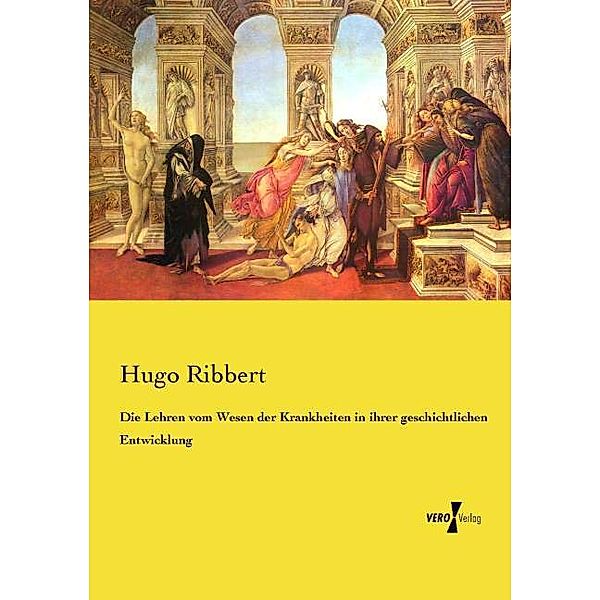 Die Lehren vom Wesen der Krankheiten in ihrer geschichtlichen Entwicklung, Hugo Ribbert