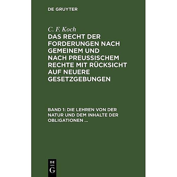 Die Lehren von der Natur und dem Inhalte der Obligationen (Arten der Obligationen, Geldobligationen, Zinsen, Schadensersatz, und Interesse, Casus, Dolus, Culpa, Mora, Beschränkung des Objekts [Moratorium, cessio bonorum, beneficium compententiae), ..., C. F. Koch