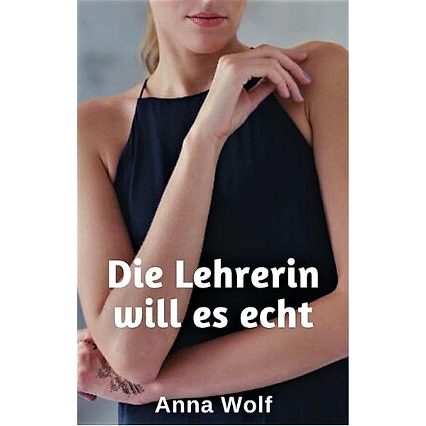Die Lehrerin will es echt, Anna Wolf