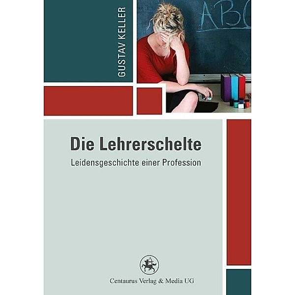 Die Lehrerschelte / Reihe Pädagogik Bd.48, Gustav Keller