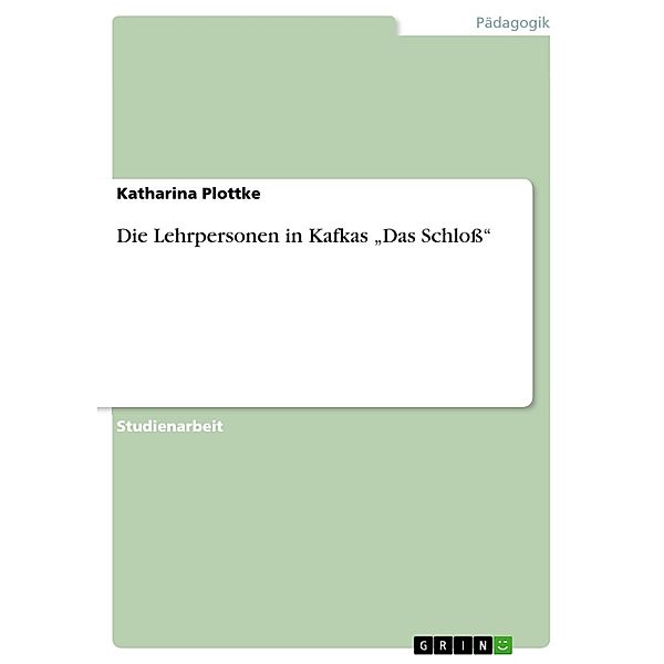 Die Lehrpersonen in Kafkas Das Schloss, Katharina Plottke