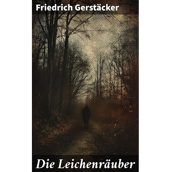 Die Leichenräuber, Friedrich Gerstäcker