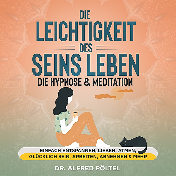 Die Leichtigkeit des Seins leben - die Hypnose & Meditation, Dr. Alfred Pöltel