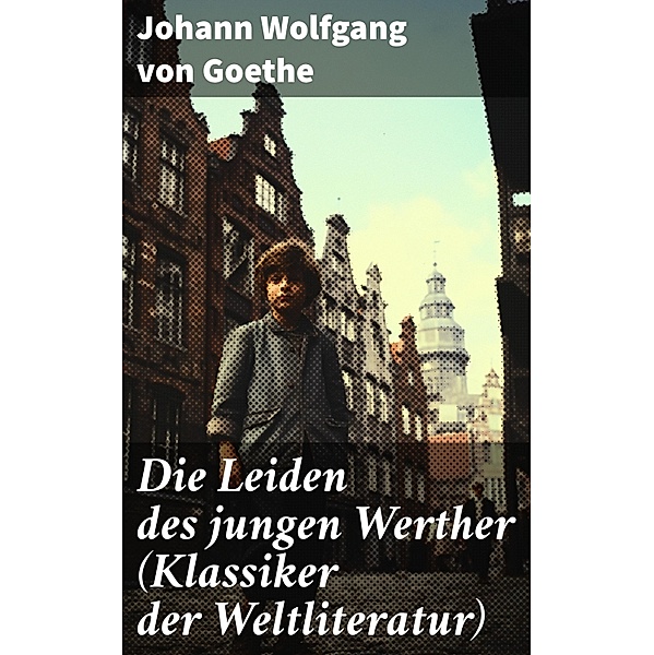 Die Leiden des jungen Werther (Klassiker der Weltliteratur), Johann Wolfgang von Goethe