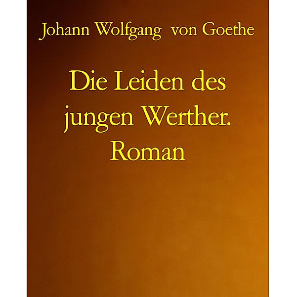 Die Leiden des jungen Werther. Roman, Johann Wolfgang von Goethe