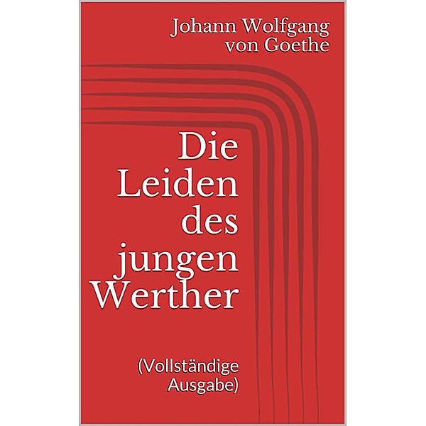 Die Leiden des jungen Werther (Vollständige Ausgabe), Johann Wolfgang von Goethe