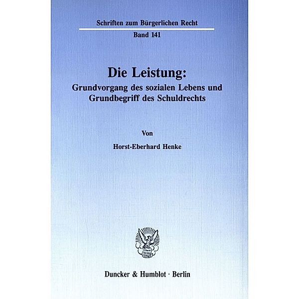 Die Leistung: Grundvorgang des sozialen Lebens und Grundbegriff des Schuldrechts., Horst-Eberhard Henke