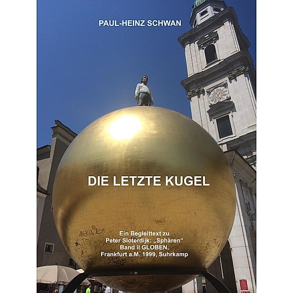 DIE LETZTE KUGEL / Begleittext zu Peter Sloterdijk Bd.2, Paul-Heinz Schwan