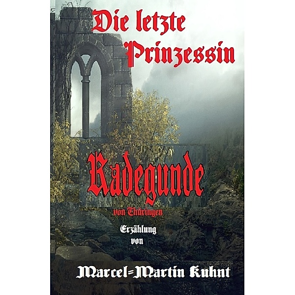 Die letzte Prinzessin Radegunde von Thüringen, Marcel-Martin Kuhnt