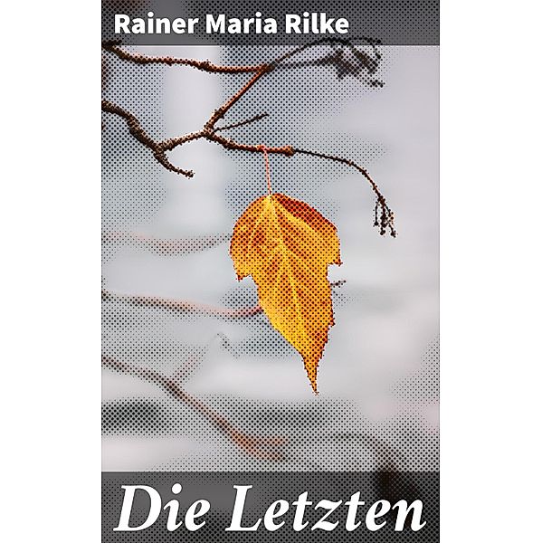 Die Letzten, Rainer Maria Rilke