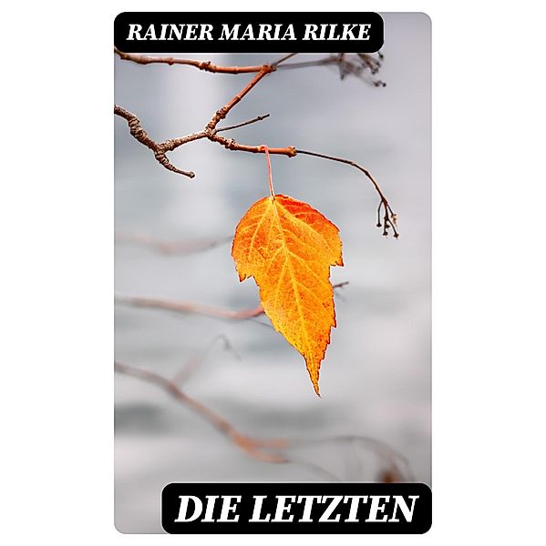 Die Letzten, Rainer Maria Rilke