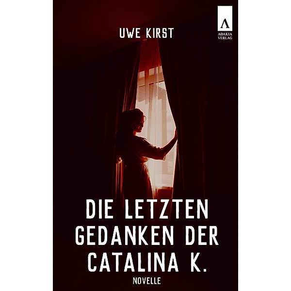 Die letzten Gedanken der Catalina K., Uwe Kirst