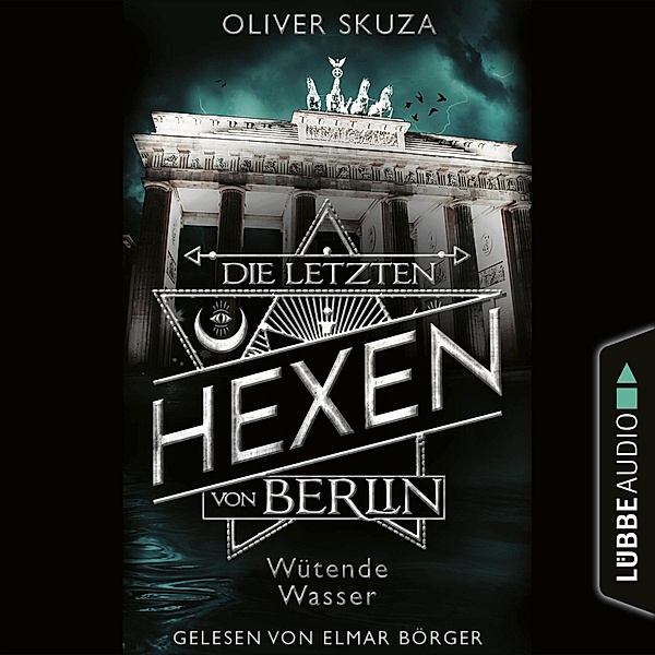 Die letzten Hexen von Berlin - 1 - Wütende Wasser, Oliver Skuza