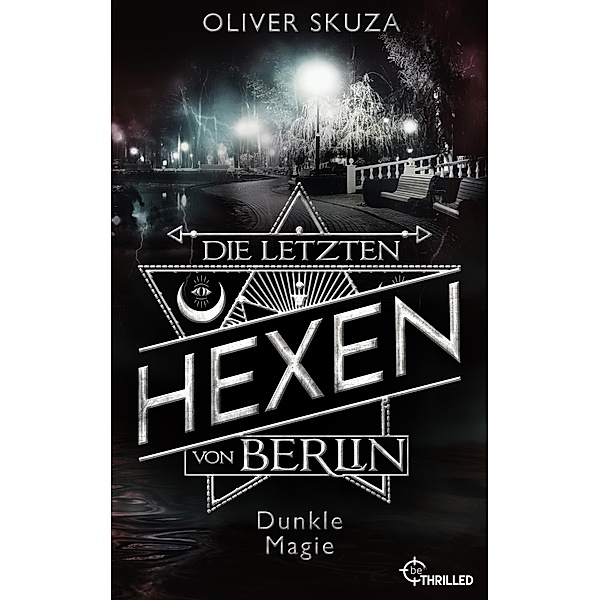 Die letzten Hexen von Berlin - Dunkle Magie / Mercurius und die magische Welt von Berlin Bd.3, Oliver Skuza