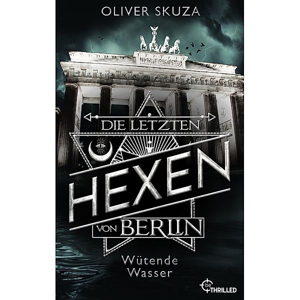 Die letzten Hexen von Berlin - Wütende Wasser / Mercurius und die magische Welt von Berlin Bd.1, Oliver Skuza