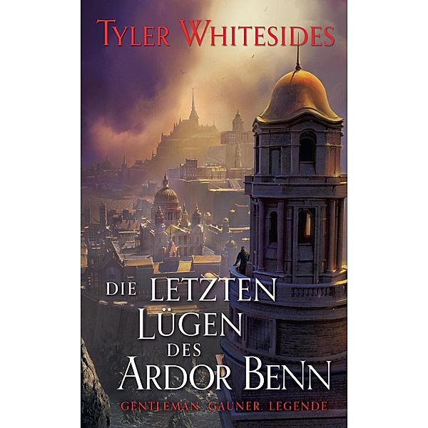 Die letzten Lügen des Ardor Benn - Die Abenteuer des Meisters von List und Tücke 3 / Die Abenteuer des Meisters von List und Tücke Bd.3, Tyler Whitesides