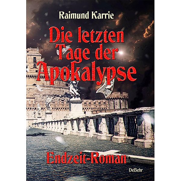 Die letzten Tage der Apokalypse - Endzeit-Roman, Raimund Karrie