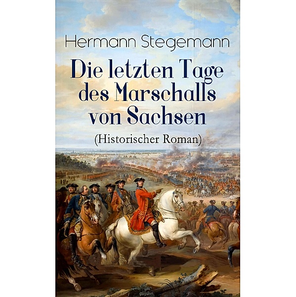 Die letzten Tage des Marschalls von Sachsen (Historischer Roman), Hermann Stegemann