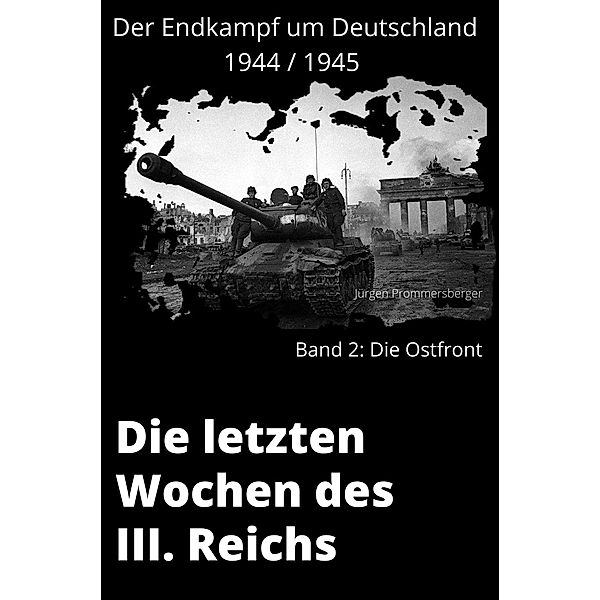 Die Letzten Wochen des III. Reichs - Band 2: Die Ostfront, Jürgen Prommersberger