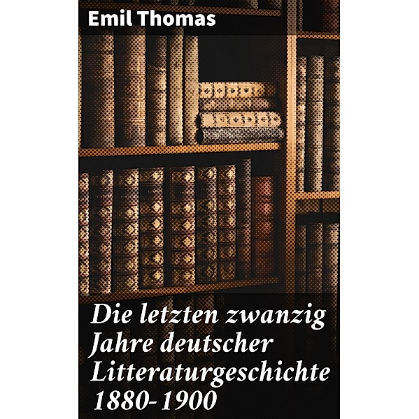Die letzten zwanzig Jahre deutscher Litteraturgeschichte 1880-1900, Emil Thomas